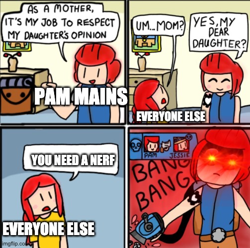brawl stars template | PAM MAINS; EVERYONE ELSE; YOU NEED A NERF; EVERYONE ELSE | image tagged in brawl stars template | made w/ Imgflip meme maker