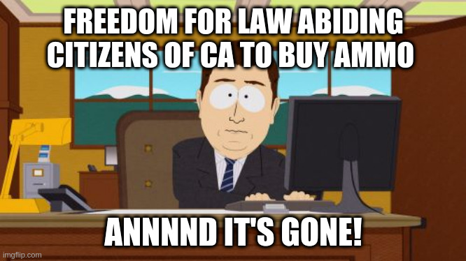 Friggin' Kalifornistan | FREEDOM FOR LAW ABIDING CITIZENS OF CA TO BUY AMMO; ANNNND IT'S GONE! | image tagged in memes,aaaaand its gone | made w/ Imgflip meme maker