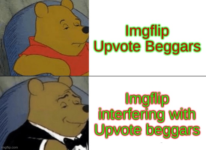 Damn Upvote Beggars | Imgflip Upvote Beggars; Imgflip interfering with Upvote beggars | image tagged in memes,tuxedo winnie the pooh | made w/ Imgflip meme maker