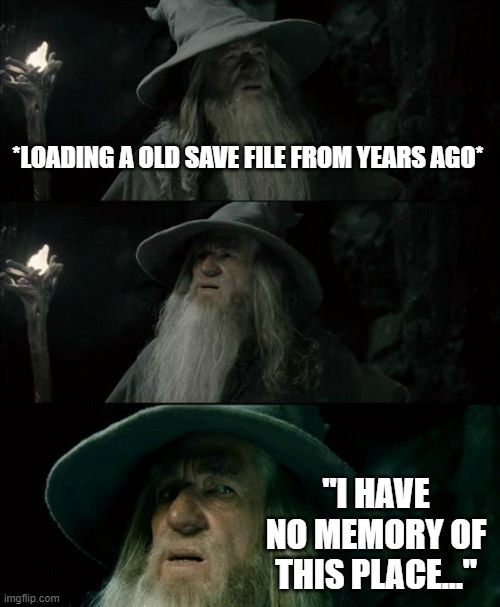 Trying to play a game after being off it for months. | *LOADING A OLD SAVE FILE FROM YEARS AGO*; "I HAVE NO MEMORY OF THIS PLACE..." | image tagged in memes,confused gandalf | made w/ Imgflip meme maker