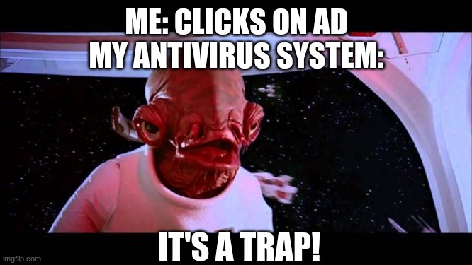 It's a trap  | ME: CLICKS ON AD
MY ANTIVIRUS SYSTEM:; IT'S A TRAP! | image tagged in it's a trap | made w/ Imgflip meme maker