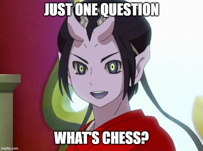 Kuuten | JUST ONE QUESTION WHAT'S CHESS? | image tagged in kuuten | made w/ Imgflip meme maker