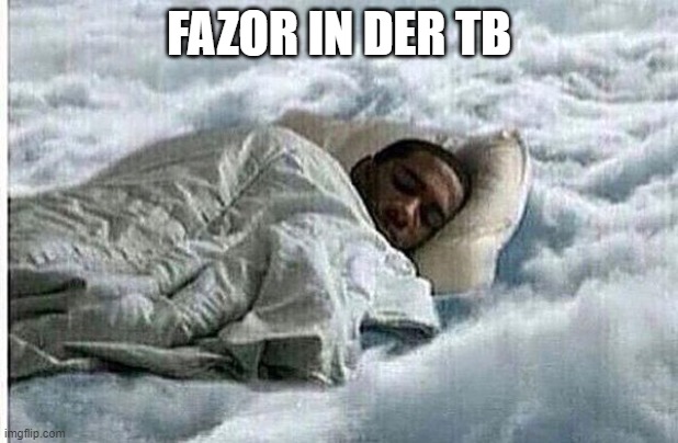 How I Sleep | FAZOR IN DER TB | image tagged in how i sleep | made w/ Imgflip meme maker