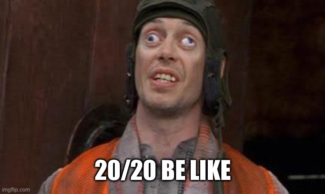 20/20 Crazy Eyes | 20/20 BE LIKE | image tagged in crazy eyes | made w/ Imgflip meme maker