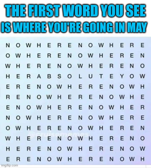 Better Get Used To It |  IS WHERE YOU'RE GOING IN MAY; THE FIRST WORD YOU SEE | image tagged in may,nowhere | made w/ Imgflip meme maker