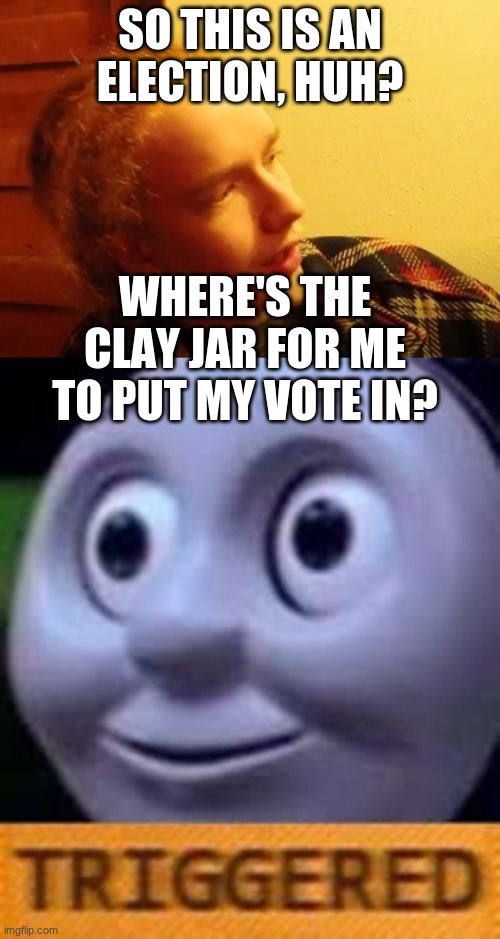 Smartass Dan Clay Jar | SO THIS IS AN ELECTION, HUH? WHERE'S THE CLAY JAR FOR ME TO PUT MY VOTE IN? | image tagged in smartass,election 2020,thomas the tank engine,triggered,elitist | made w/ Imgflip meme maker