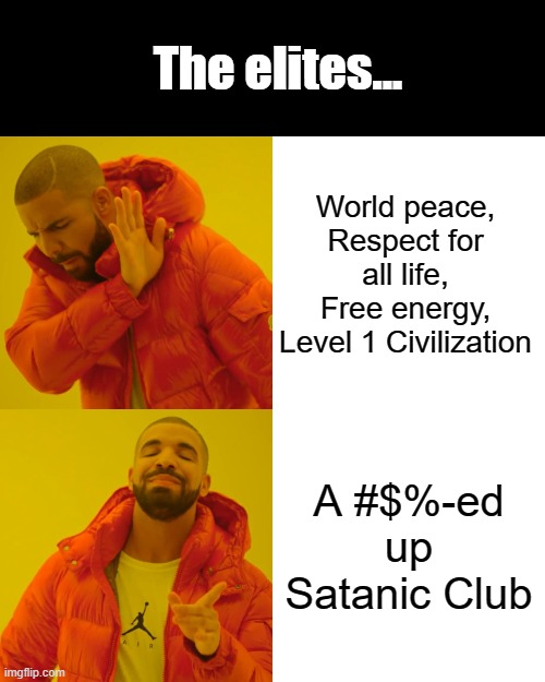 Satanic Club | The elites... World peace, Respect for all life, Free energy, Level 1 Civilization; A #$%-ed up Satanic Club | image tagged in memes,drake hotline bling | made w/ Imgflip meme maker