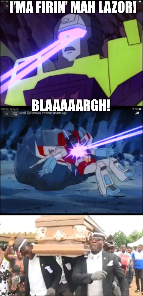 Why Has Nobody Made This Yet?! | I’MA FIRIN’ MAH LAZOR! BLAAAAARGH! | image tagged in coffin dance,memes,transformers g1,starscream,devastator | made w/ Imgflip meme maker