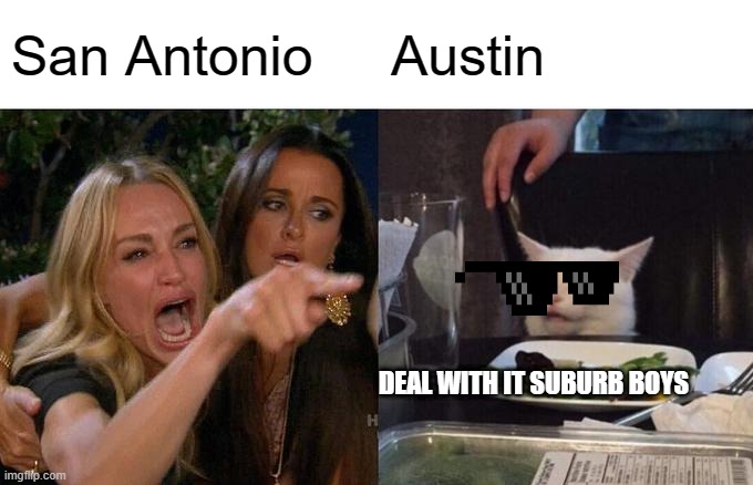 Woman Yelling At Cat | San Antonio; Austin; DEAL WITH IT SUBURB BOYS | image tagged in memes,woman yelling at cat | made w/ Imgflip meme maker