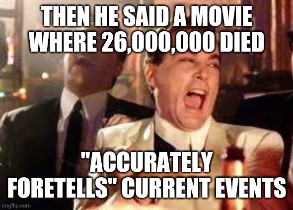 And then he said .... | THEN HE SAID A MOVIE WHERE 26,000,000 DIED "ACCURATELY FORETELLS" CURRENT EVENTS | image tagged in and then he said | made w/ Imgflip meme maker