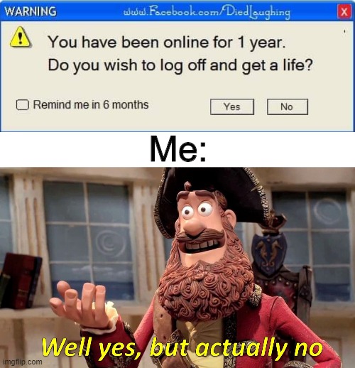 Me: | image tagged in memes,well yes but actually no | made w/ Imgflip meme maker