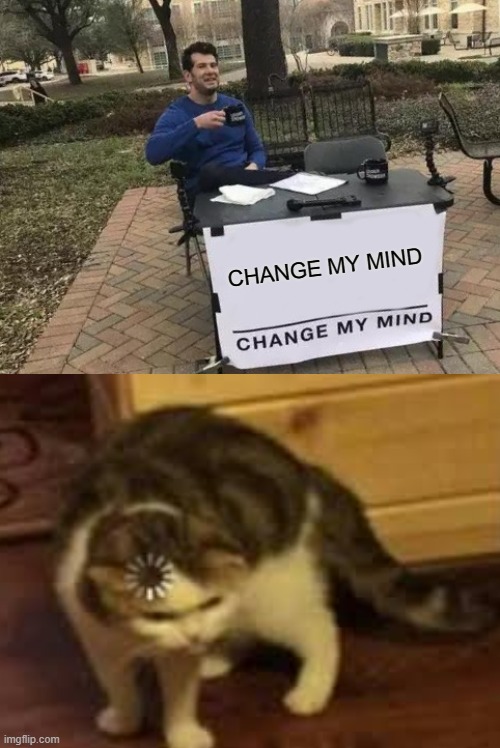 CHANGE MY MIND | image tagged in memes,change my mind | made w/ Imgflip meme maker