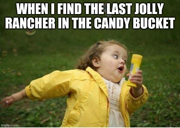 jolly rancher | WHEN I FIND THE LAST JOLLY RANCHER IN THE CANDY BUCKET | image tagged in memes,chubby bubbles girl | made w/ Imgflip meme maker