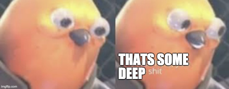 Listen here you little shit bird | THATS SOME DEEP | image tagged in listen here you little shit bird | made w/ Imgflip meme maker