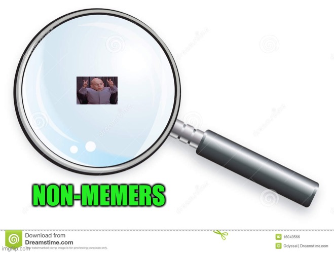 Magnifying Glass | NON-MEMERS | image tagged in magnifying glass | made w/ Imgflip meme maker