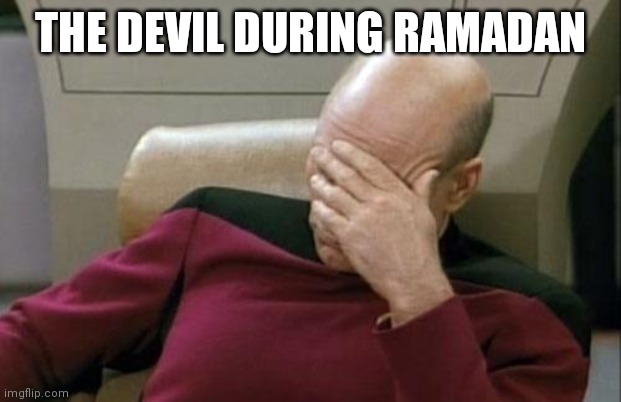 Captain Picard Facepalm Meme | THE DEVIL DURING RAMADAN | image tagged in memes,captain picard facepalm | made w/ Imgflip meme maker