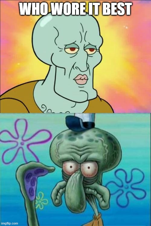 Squidward Meme | WHO WORE IT BEST | image tagged in memes,squidward | made w/ Imgflip meme maker