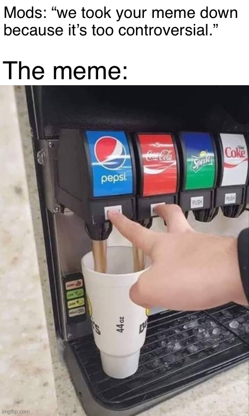 Coke and Pepsi is a controversial topic |  Mods: “we took your meme down because it’s too controversial.”; The meme: | image tagged in coke and pepsi,imgflip mods,memes,funny,mods,controversial | made w/ Imgflip meme maker