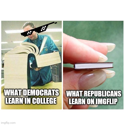 Most college kids vote democrat... | WHAT REPUBLICANS LEARN ON IMGFLIP; WHAT DEMOCRATS LEARN IN COLLEGE | image tagged in memes,democrats,scumbag republicans,gop,trump | made w/ Imgflip meme maker