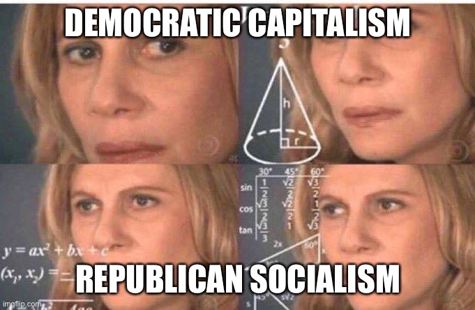Math lady/Confused lady | DEMOCRATIC CAPITALISM REPUBLICAN SOCIALISM | image tagged in math lady/confused lady | made w/ Imgflip meme maker