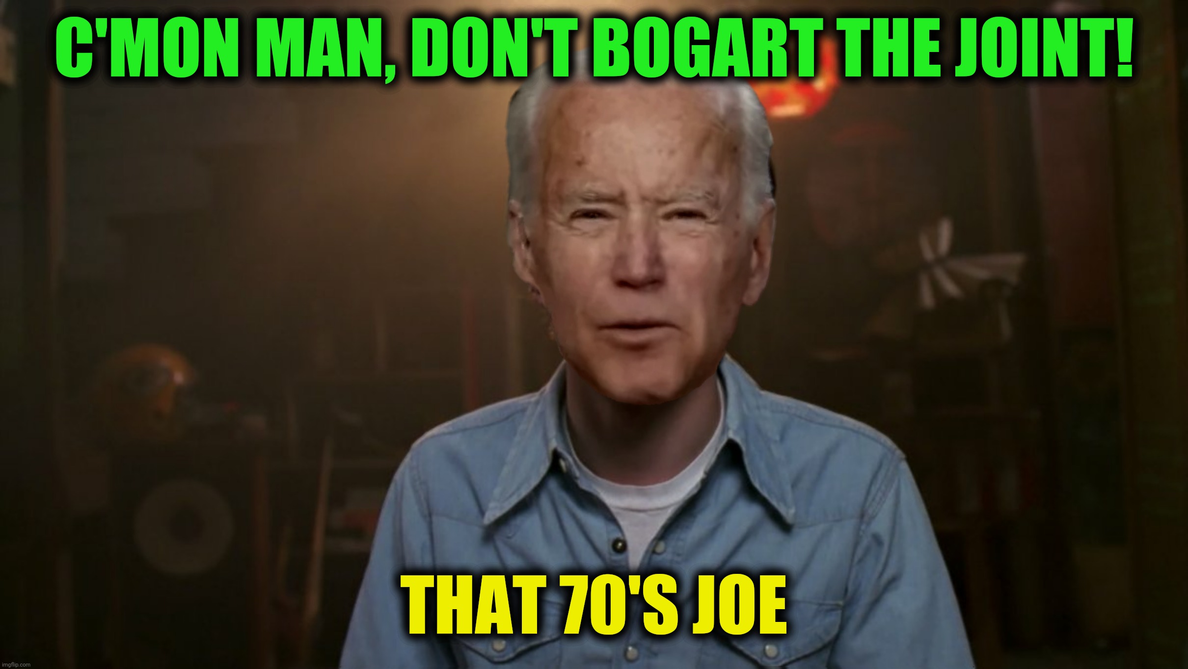 Bad Photoshop Sunday presents:  What's really happening in Joe's basement | C'MON MAN, DON'T BOGART THE JOINT! THAT 70'S JOE | image tagged in bad photoshop sunday,that 70's show,joe biden,joe's basement,joint | made w/ Imgflip meme maker