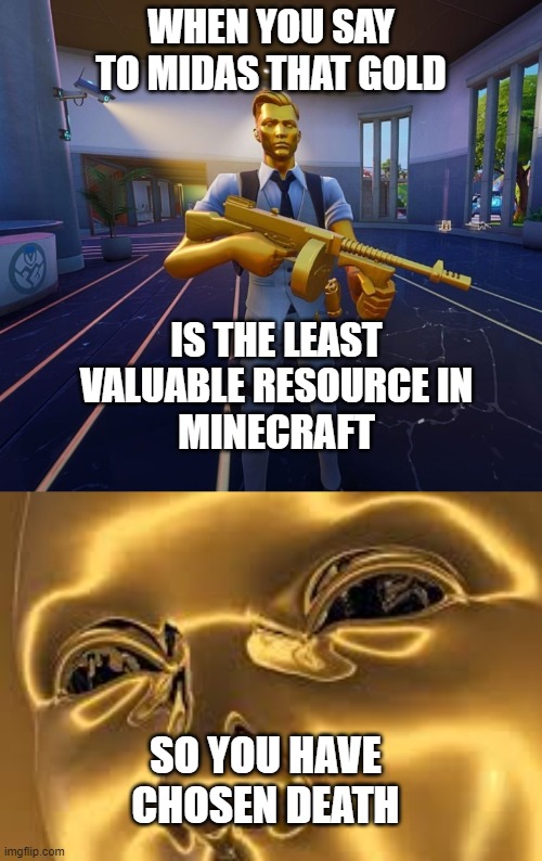 For Fortniters | WHEN YOU SAY TO MIDAS THAT GOLD; IS THE LEAST VALUABLE RESOURCE IN; MINECRAFT; SO YOU HAVE CHOSEN DEATH | image tagged in fortnite,gaming,funny | made w/ Imgflip meme maker