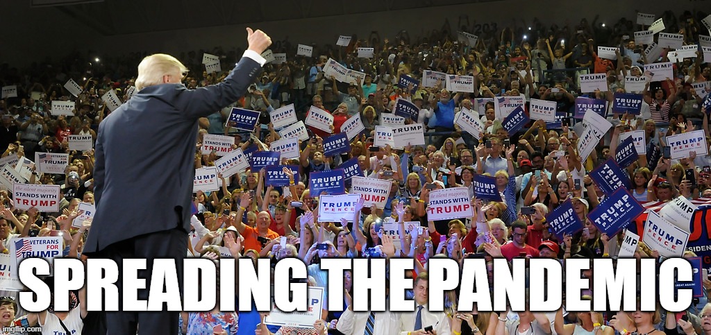 Trump Rally | SPREADING THE PANDEMIC | image tagged in trump rally | made w/ Imgflip meme maker