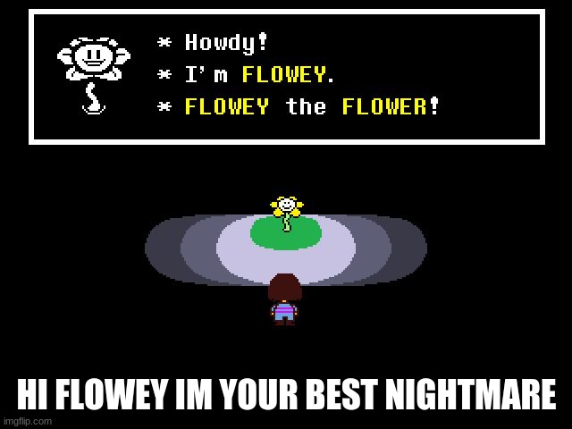 Flowey is not your best nightmare. It is frisk | HI FLOWEY IM YOUR BEST NIGHTMARE | image tagged in undertale flowey | made w/ Imgflip meme maker