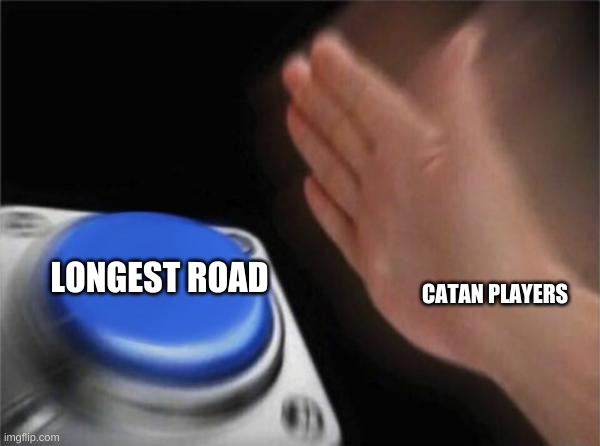 Blank Nut Button | LONGEST ROAD; CATAN PLAYERS | image tagged in memes,blank nut button | made w/ Imgflip meme maker