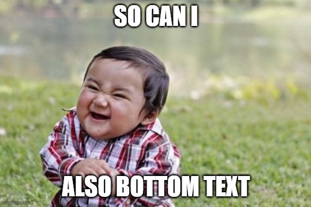 Evil Toddler Meme | SO CAN I ALSO BOTTOM TEXT | image tagged in memes,evil toddler | made w/ Imgflip meme maker