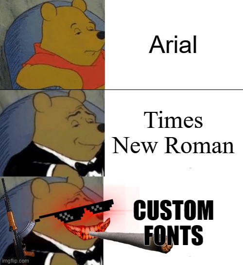 Tuxedo Winnie The Pooh | Arial; Times New Roman; CUSTOM FONTS | image tagged in memes,tuxedo winnie the pooh | made w/ Imgflip meme maker