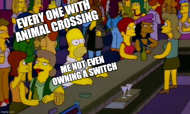 Sad bruh moment | EVERY ONE WITH ANIMAL CROSSING; ME NOT EVEN OWNING A SWITCH | image tagged in memes | made w/ Imgflip meme maker