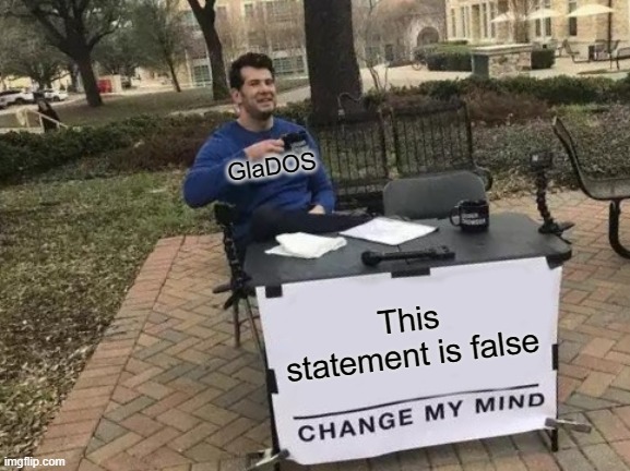 Something Other than Splatoon for Once! | GlaDOS; This statement is false | image tagged in memes,change my mind | made w/ Imgflip meme maker