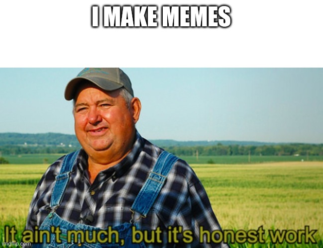 The pays not great | I MAKE MEMES | image tagged in it ain't much but it's honest work | made w/ Imgflip meme maker