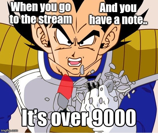 It's over 9000! (Dragon Ball Z) (Newer Animation) | When you go to the stream; And you have a note.. | image tagged in it's over 9000 dragon ball z newer animation,memes,dragon ball z,its over 9000 | made w/ Imgflip meme maker