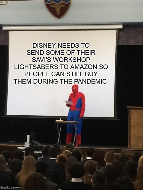 Spiderman Presentation | DISNEY NEEDS TO SEND SOME OF THEIR SAVI'S WORKSHOP LIGHTSABERS TO AMAZON SO PEOPLE CAN STILL BUY THEM DURING THE PANDEMIC | image tagged in spiderman presentation,star wars,galaxy's edge,disney,lightsaber | made w/ Imgflip meme maker