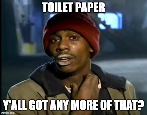 We need more. | TOILET PAPER; Y'ALL GOT ANY MORE OF THAT? | image tagged in memes,y'all got any more of that | made w/ Imgflip meme maker