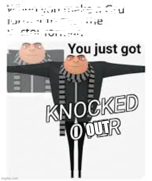 OUT | image tagged in you just got knocked over | made w/ Imgflip meme maker