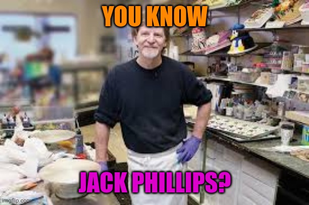 Jack Phillips, Christian bakery owner | YOU KNOW JACK PHILLIPS? | image tagged in jack phillips christian bakery owner | made w/ Imgflip meme maker