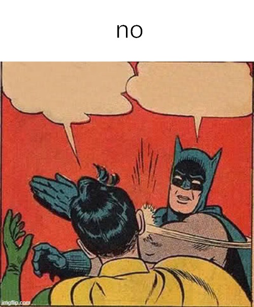 no bubble speech | no | image tagged in memes,batman slapping robin | made w/ Imgflip meme maker