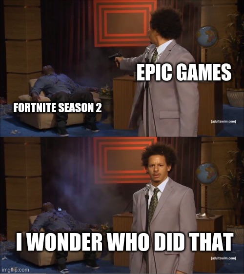 Who Killed Hannibal | EPIC GAMES; FORTNITE SEASON 2; I WONDER WHO DID THAT | image tagged in memes,who killed hannibal | made w/ Imgflip meme maker