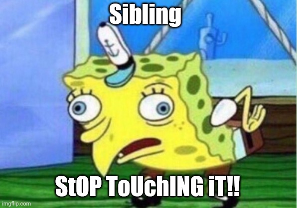Mocking Spongebob Meme | Sibling StOP ToUchING iT!! | image tagged in memes,mocking spongebob | made w/ Imgflip meme maker
