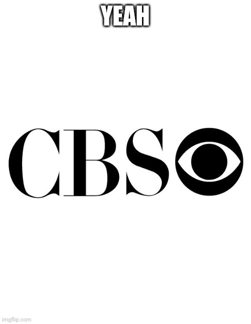 cbs | YEAH | image tagged in cbs | made w/ Imgflip meme maker