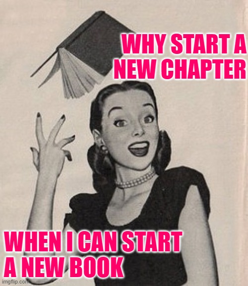 New Book Sass | WHY START A
NEW CHAPTER; WHEN I CAN START
A NEW BOOK | image tagged in throwing book vintage woman,sassy,women,sayings,life lessons,so true | made w/ Imgflip meme maker