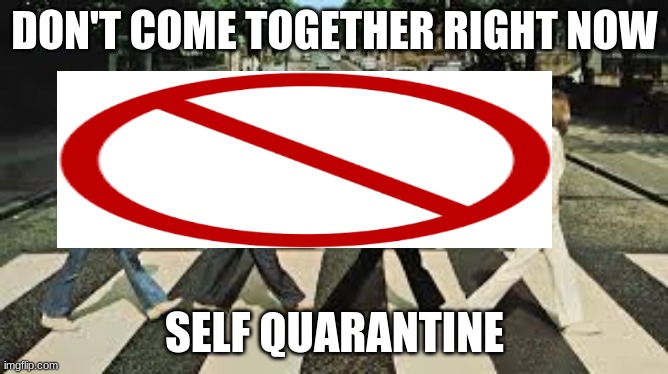 Pls Dont | DON'T COME TOGETHER RIGHT NOW; SELF QUARANTINE | image tagged in memes,coronavirus,beatles | made w/ Imgflip meme maker