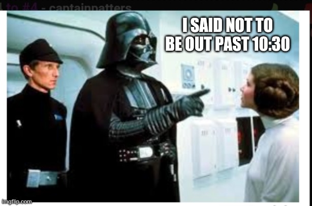 A new hope meme | I SAID NOT TO BE OUT PAST 10:30 | image tagged in you are part of the rebel alliance  a traitor,meme,fun,witty | made w/ Imgflip meme maker