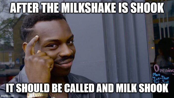 Roll Safe Think About It | AFTER THE MILKSHAKE IS SHOOK; IT SHOULD BE CALLED AND MILK SHOOK | image tagged in memes,roll safe think about it | made w/ Imgflip meme maker