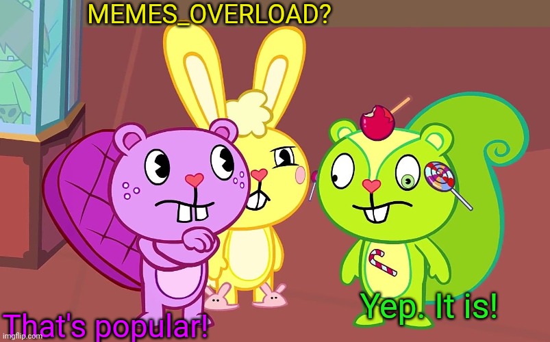 HTF Boys | MEMES_OVERLOAD? That's popular! Yep. It is! | image tagged in htf boys,happy tree friends | made w/ Imgflip meme maker