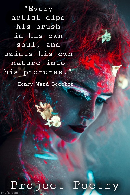 Project Poetry | "Every artist dips his brush in his own soul, and paints his own nature into his pictures."; Henry Ward Beecher; Project Poetry | image tagged in dark,beauty,poetry,art | made w/ Imgflip meme maker