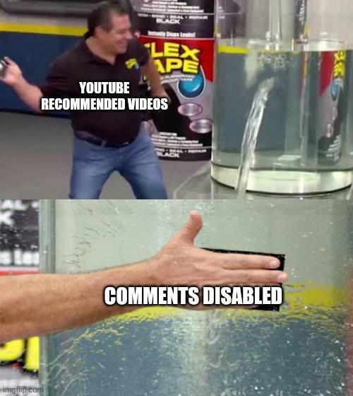 Flex Tape | YOUTUBE RECOMMENDED VIDEOS; COMMENTS DISABLED | image tagged in flex tape | made w/ Imgflip meme maker